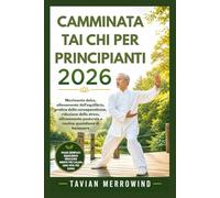 CAMMINATA TAI CHI PER PRINCIPIANTI 2026: Movimento dolce, allenamento dell’equilibrio, pratica della consapevolezza, riduzione dello stress, allineamento posturale e routine quotidiana di benessere