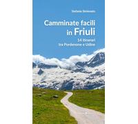 Camminate facili in Friuli. 14 itinerari tra Pordenone e Udine