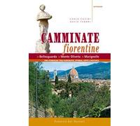 Camminate fiorentine. Bellosguardo, Monte Oliveto, Marignolle. Tre itinerari tra curiosità, storia, arte e natura