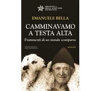 Camminavamo a testa alta. Frammenti di un mondo scomparso