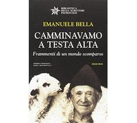 Camminavamo a testa alta. Frammenti di un mondo scomparso