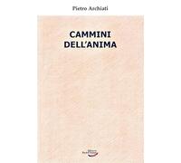 Pietro Archiati - Cammini Dell'anima. La Realta Dello Spirito Nella Vita Di Ogg
