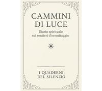 Cammini di Luce: Diario spirituale sui sentieri d’eremitaggio