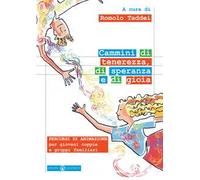 Cammini di tenerezza, di speranza e di gioia. Percorsi di animazione per giovani coppie e gruppi familiari