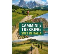 Cammini e Trekking Soft in Italia: Dolomiti, Appennini e vie storiche: percorsi accessibili e spettacolari per tutti