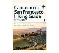 CAMMINO DI SAN FRANCESCO HIKING GUIDE 2026-2027: Step-by-Step Guide to Routes, Planning, Accommodation , and Essential Travel Advice
