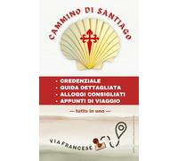 CAMMINO DI SANTIAGO: CREDENZIALE - GUIDA DETTAGLIATA -ELENCO ALLOGGI - APPUNTI DI VIAGGIO tutto in uno