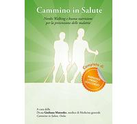 Cammino in salute. Nordic walking e buona nutrizione per la prevenzione delle malattie