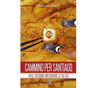 Cammino per Santiago. Vivi il tuo sogno, non sognare la tua vita