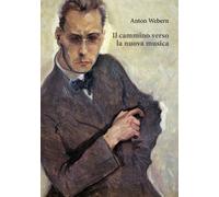 CAMMINO VERSO LA NUOVA MUSICA (IL) - Webern Anton Giordano D. A. (cur.) - 2023