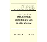 Camouflage of Bivouacs, Command Posts, Supply Points, and Medical Installations: War Department Field Manual, FM 5-20C, May 1944