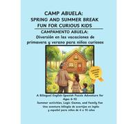 CAMP ABUELA: SPRING AND SUMMER BREAK FUN FOR CURIOUS KIDS / CAMPAMENTO ABUELA: Diversión en las vacaciones de primavera y verano para niños curiosos: ... 6-10; Summer Activities, Logic Games, and Fun