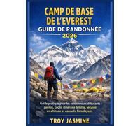 CAMP DE BASE DE L'EVEREST GUIDE DE RANDONNÉE 2026: Guide pratique pour les randonneurs débutants : permis, coûts, itinéraire détaillé, sécurité en altitude et conseils himalayens