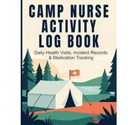 Camp Nurse Activity Log Book: Daily Medical Triage and Camper Health Tracker: Comprehensive Record Book for Summer Clinics, Medications, and Injury Reports