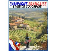 Campagne Française - Livre de Coloriage: Un voyage relaxant à travers les paysages, villages et vignobles de la France rurale