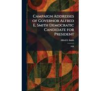 Campaign Addresses of Governor Alfred E. Smith Democratic Candidate for President: 1928