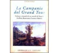 Campania del Grand tour. Vedute e ricordi di tre secoli di Napoli, Avellino, Benevento, Caserta, Salerno e dintorni. Ediz. numerata