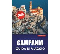 CAMPANIA GUIDA DI VIAGGIO 2026: Scopri le migliori attrazioni, le gemme nascoste, la cucina locale, gli itinerari e i consigli pratici per visitare il Sud Italia