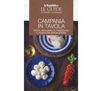 Campania in tavola. Pasta, mozzarella, pomodoro. Il regno dei sapori eterni. Le guide ai sapori e ai piaceri