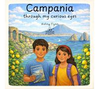 Campania Through My Curious Eyes: A Children's Travel Book Exploring Naples, Pompeii, Mount Vesuvius and the Amalfi Coast