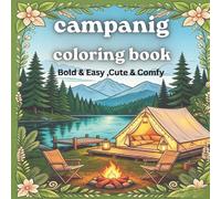 campanig coloring book: Bold & Easy Camping Escapes | Cute & Comfy Outdoor Scenes for Relaxation, Creativity & Stress Relief for Seniors, Adults & Teens