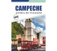 CAMPECHE GUIDA DI VIAGGIO 2026: La tua guida completa per esplorare il fascino coloniale, la storia, il sapore, la natura e la cultura locale di Campeche