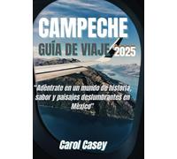 CAMPECHE GUIDE DE VOYAGE 2025: Entrez dans un monde d'histoire, de saveurs et de paysages époustouflants au Mexique