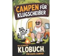 Campen für Klugscheißer - Das ultimative Klobuch für Camper: 101 Dinge, die kein Camper braucht - aber trotzdem jeder auf dem Klo liest. Das perfekte Geschenk für Camper