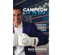 Campeón De Tu Vida: 6 Rounds Para Despertar Tu Potencial Y Alcanzar El Podium