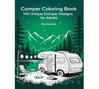 Camper Coloring Book 100 Unique Camper Designs for Adults: Relax, Create & Explore the Freedom of Vanlife A Fun and Creative Journey into the World of Camping