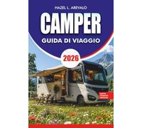 CAMPER Guida di viaggio 2026: Pianificazione delle vacanze, avventure panoramiche, consigli per il campeggio, percorsi economici, sicurezza ed esperienze indimenticabili