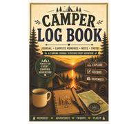 Camper Log Book: A Camping Journal to Record Campsites, Adventures, Notes & Memories: Track Every Campsite • Record Your Travels • Write Notes • Add Photos • Capture Every Adventure