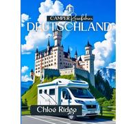 Camper Reiseführer DEUTSCHLAND 2025: Malerische Roadtrips, Ausflüge in die Natur, Campingplätze und kulturelle Schätze in jeder Region