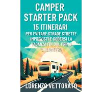 Camper Starter Pack: Guida Al Primo Viaggio Senza Stress: 15 itinerari per evitare strade strette, imprevisti e godersi la vacanza fin dal primo chilometro