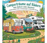 Camperträume auf Rädern: Dein Malbuch voller Abenteuer - Entdecke die Welt in Farben - mit Campingwagen und Wohnmobil unterwegs