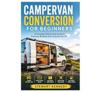 Campervan Conversion for Beginners: A Complete Step by Step Guide to Planning, Building and Living the Van Life