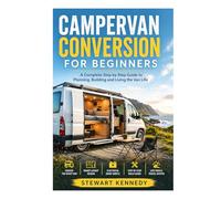 Campervan Conversion for Beginners: A Complete Step by Step Guide to Planning, Building and Living the Van Life