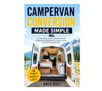 Campervan Conversion Made Simple: A Complete Step by Step Guide to Planning, Building and Living in Your First DIY Campervan