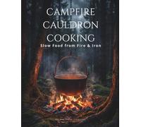 Campfire Cauldron Cooking: Slow Food from Fire & Iron