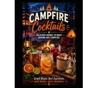 Campfire Cocktails: Craft Drinks and Fireside Sippers for Your Next Outdoor Adventure: 75 Easy Camp Cocktails, Hot Drinks, and Non-Alcoholic Sippers: 2