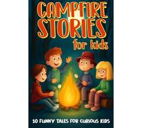 Campfire Stories for Kids: Collection of 10 Humorous, Engaging Outdoor Tales for Young Explorers to Bring Laughter & Chills During Unforgettable Campfires, Midnight Gatherings, and Halloween Nights