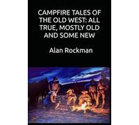 CAMPFIRE TALES OF THE OLD WEST: ALL TRUE, MOSTLY OLD AND SOME NEW