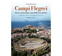 Campi Flegrei. Storia, archeologia e miti della terra ardente