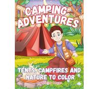 Camping Adventures Coloring Book for Kids: 30 Fun Outdoor Scenes of Tents, Campfires, Fishing, and Hiking: Perfect for boys and girls who love camping, nature, and the great outdoors - ages 4-8