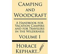 Camping and Woodcraft: A Handbook for Vacation Campers and for Travelers in the Wilderness (Volume I)