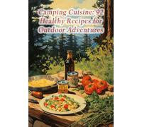Camping Cuisine: 92 Healthy Recipes for Outdoor Adventures