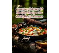 Camping Cuisine: 99 Healthy Recipes for Outdoor Adventures