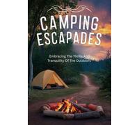 Camping Escapades: Embracing The Thrills And Tranquility Of The Outdoors