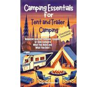 Camping Essentials for Tent and Trailer Camping: Required Gear for Families, Couples or Solo Campers What You Need and What You Don’t