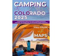 Camping in Colorado 2025 (FULL - COLOR): A Comprehensive Guide to Tent and RV Camping, Breathtaking Landscapes, Top Campgrounds, and Unforgettable Outdoor Experiences (Including interactive Maps)